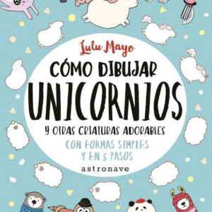 CÓMO DIBUJAR UNICORNIOS Y OTRAS CRIATURAS ADORABLES