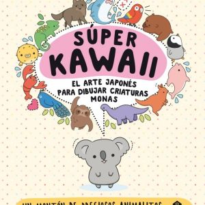 SÚPER KAWAII EL ARTE JAPONES PARA DIBUJAR CRIATURAS MONAS